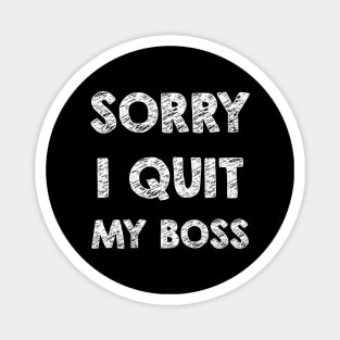 Sorry I quit my boss Magnet